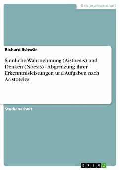 Sinnliche Wahrnehmung (Aisthesis) und Denken (Noesis) - Abgrenzung ihrer Erkenntnisleistungen und Aufgaben nach Aristoteles (eBook, ePUB) - Schwär, Richard