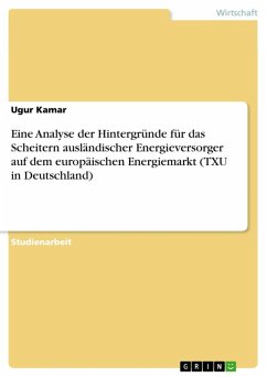 Eine Analyse der Hintergründe für das Scheitern ausländischer Energieversorger auf dem europäischen Energiemarkt (TXU in Deutschland) (eBook, ePUB) - Kamar, Ugur