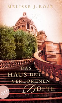 Das Haus der verlorenen Düfte - Rose, Melisse J.