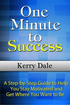 Cover One Minute to Success: A Step-by-Step Guide to Help You Stay Motivated and Get Where You Want to Be (eBook, ePUB)