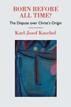 Born Before All Time? the Dispute Over Christ's Origin - Kuschel, Karl-Josef