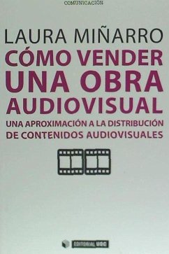 Cómo vender una obra audiovisual : una aproximación a la distribución de contenidos audiovisuales - Miñarro Fariña, Laura