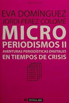 Microperiodismos II : aventuras periodísticas digitales en tiempos de crisis - Domínguez Martín, Eva; Pérez Colomé, Jordi