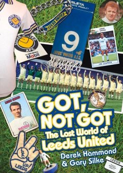Got, Not Got: The Lost World of Leeds United - Hammond, Derek; Silke, Gary
