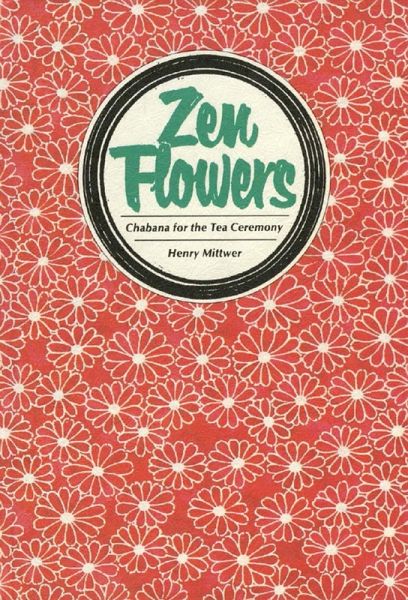 Zen Flowers Chabana for Tea Ceremony (eBook, ePUB) Zen Flowers Chabana for Tea Ceremony (eBook, ePUB)