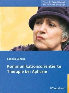 Kommunikationsorientierte Therapie bei Aphasie - Schütz, Sandra