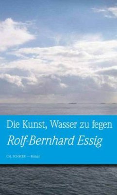 Die Kunst, Wasser zu fegen - Essig, Rolf-Bernhard