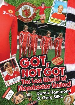 Got Not Got: Manchester United: The Lost World of Manchester United - Hammond, Derek; Silke, Gary