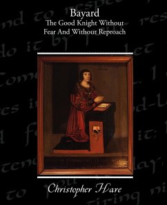 Bayard - The Good Knight Without Fear and Without Reproach - Hare, Christopher