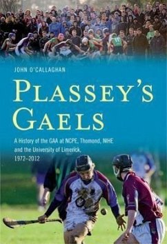 Plassey's Gaels: A History of the Gaa at Ncpe, Thomond, Nihe & the University of Limeri - O'Callaghan, John