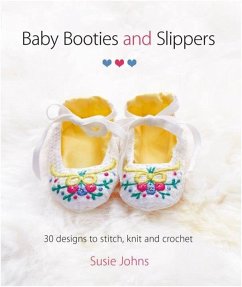 Baby Booties and Slippers: 30 Designs to Stitch, Knit and Crochet - Johns, Susie