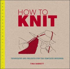 How to Knit: Techniques and Projects for the Complete Beginner - Barrett, Tina