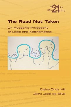 The Road Not Taken. on Husserl's Philosophy of Logic and Mathematics - Hill, Claire Ortiz; Da Silva, Jairo Jose