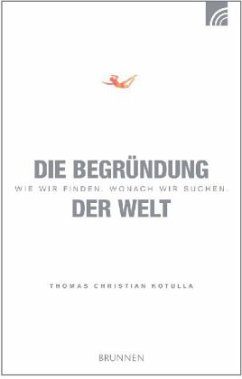 Die Begründung der Welt - Kotulla, Thomas Christian