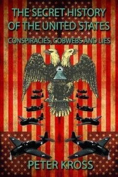 The Secret History of the United States: Conspiracies, Cobwebs and Lies - Kross, Peter