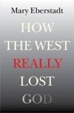 How the West Really Lost God : A New Theory of Secularization (eBook, ePUB) How the West Really Lost God : A New Theory of Secularization (eBook, ePUB)