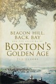 Beacon Hill, Back Bay and the Building of Boston's Golden Age (eBook, ePUB)