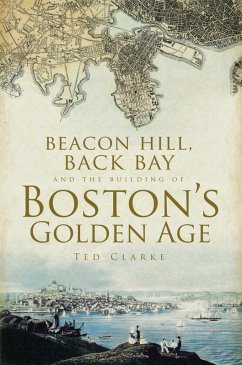 Beacon Hill, Back Bay and the Building of Boston's Golden Age (eBook, ePUB) - Clarke, Ted