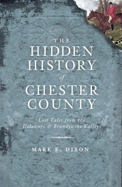 Hidden History of Chester County: Lost Tales from the Delaware and Brandywine Valleys (eBook, ePUB) - Dixon, Mark E.