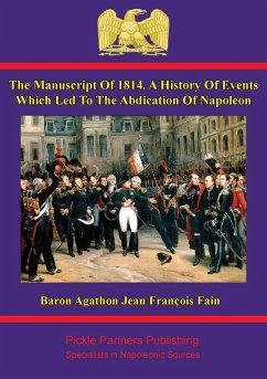 manuscript of 1814. A history of events which led to the abdication of Napoleon (eBook, ePUB) - Fain, Baron Agathon-Jean-Francois