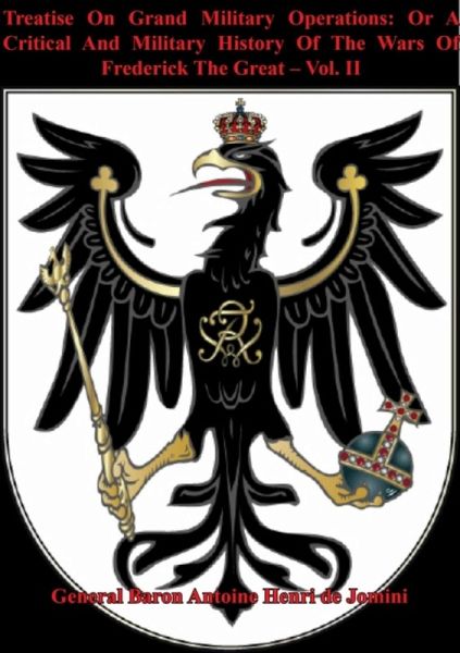 Treatise On Grand Military Operations: Or A Critical And Military History Of The Wars Of Frederick The Great - Vol. II (eBook, ePUB) Treatise On Grand Military Operations: Or A Critical And Military History Of The Wars Of Frederick The Great - Vol. II (eBook, ePUB)