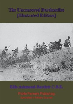 Uncensored Dardanelles [Illustrated Edition] (eBook, ePUB) - C. B. E., Ellis Ashmead-Bartlett
