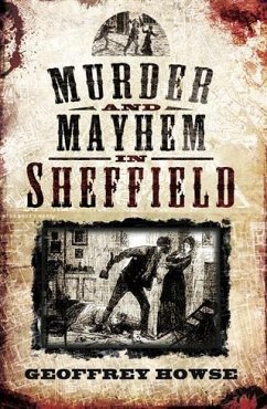 Murder and Mayhem in Sheffield (eBook, ePUB) - Howse, Geoffrey