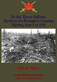 In the Ypres Salient, The Story of a Fortnight's Canadian Fighting, June 2-16 1916 [Illustrated Edition] (eBook, ePUB)