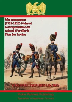 Mes campagnes (1792-1815) - Notes et correspondance du colonel d'artillerie Pion des Loches (eBook, ePUB) - Loches, Colonel Antoine-Augustin Pion des