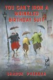 You Can't Iron a Wrinkled Birthday Suit (eBook, ePUB) You Can't Iron a Wrinkled Birthday Suit (eBook, ePUB)