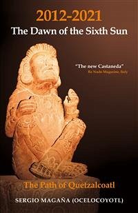 2012-2021: The Dawn of the Sixth Sun The Path of Quetzalcoatl (eBook, ePUB) - Magaña (Ocelocoyotl), Sergio