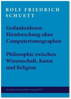 Gedankenlesen: Hirnforschung ohne Computertomographen. Philosophie zwischen Wissenschaft, Kunst und Religion - Schuett, Rolf Friedrich