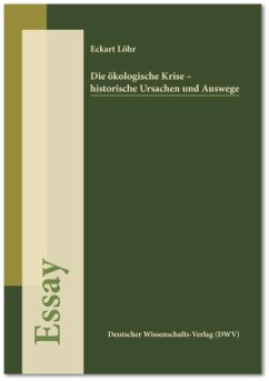 Die ökologische Krise - historische Ursachen und Auswege (Essay) - Löhr, Eckart