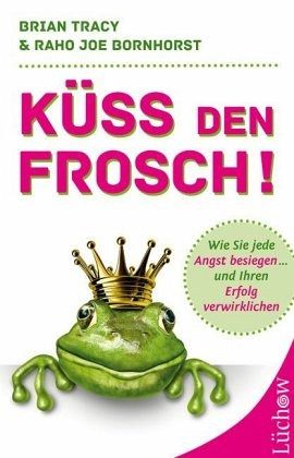 Küss den Frosch! von Raho J. Bornhorst; Brian Tracy portofrei bei bücher.de  bestellen