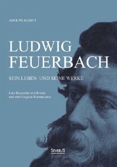 Ludwig Feuerbach, Sein Leben und seine Werke - Kohut, Adolph