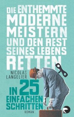 Die enthemmte Moderne meistern und den Rest seines Lebens retten - Langelier, Nicolas