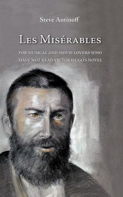 Les Misérables, for musical and movie lovers who have not read Victor Hugo's novel - Antinoff, Steve