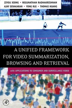 A Unified Framework for Video Summarization, Browsing & Retrieval (eBook, PDF) - Xiong, Ziyou; Radhakrishnan, Regunathan; Divakaran, Ajay; Yong-Rui, Zou; Huang, Thomas S.