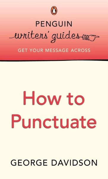 Penguin Writers' Guides: How to Punctuate (eBook, ePUB) Penguin Writers' Guides: How to Punctuate (eBook, ePUB)