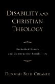 Disability and Christian Theology Embodied Limits and Constructive Possibilities (eBook, PDF)