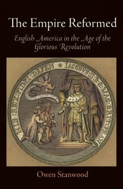 The Empire Reformed: English America in the Age of the Glorious Revolution - Stanwood, Owen