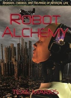 Robot Alchemy: Androids, Cyborgs, and the Magic of Artificial Life - Marrs, Texe