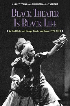 Black Theater Is Black Life: An Oral History of Chicago Theater and Dance, 1970-2010 - Young, Harvey; Zabriskie, Queen Meccasia