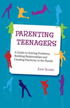 Parenting Teenagers: A Guide Solving Problems, Building Relationships and Creating Harmony - Sharry, John