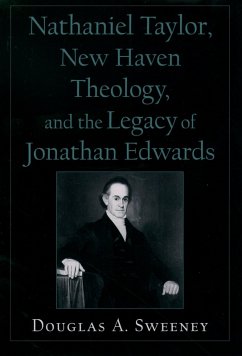 Nathaniel Taylor, New Haven Theology, and the Legacy of Jonathan Edwards (eBook, PDF) - Sweeney, Douglas A.