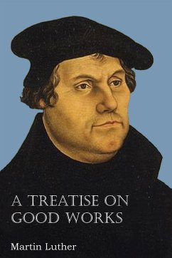 A Treatise on Good Works - Luther, Martin