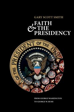 Faith and the Presidency From George Washington to George W. Bush (eBook, PDF) - Smith, Gary Scott