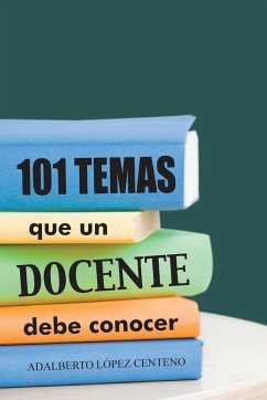 101 Temas Que Un Docente Debe Conocer. - Centeno, Adalberto Lopez