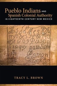 Pueblo Indians and Spanish Colonial Authority in Eighteenth-Century New Mexico - Brown, Tracy L.