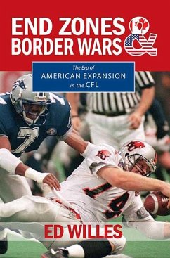 End Zones and Border Wars: The Era of American Expansion in the CFL - Willes, Ed